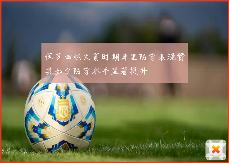 保罗回忆火箭时期库里防守表现赞其如今防守水平显著提升